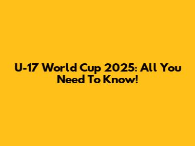 U-17 World Cup 2025: All You Need To Know!