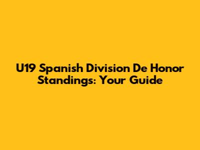 U19 Spanish Division De Honor Standings: Your Guide