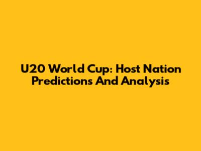 U20 World Cup: Host Nation Predictions And Analysis