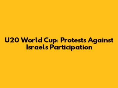 U20 World Cup: Protests Against Israel's Participation