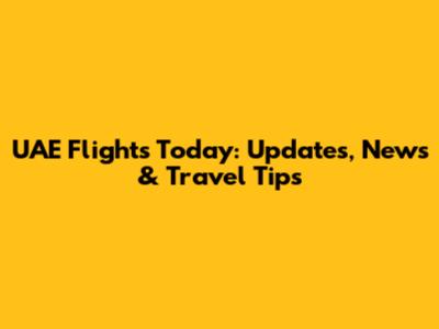 UAE Flights Today: Updates, News & Travel Tips