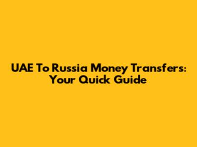 UAE To Russia Money Transfers: Your Quick Guide