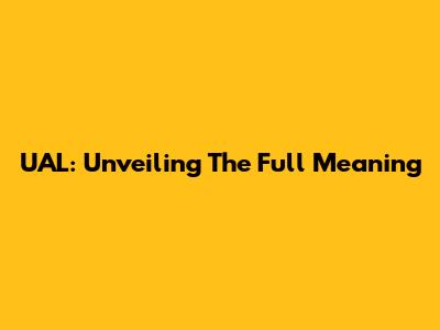 UAL: Unveiling The Full Meaning