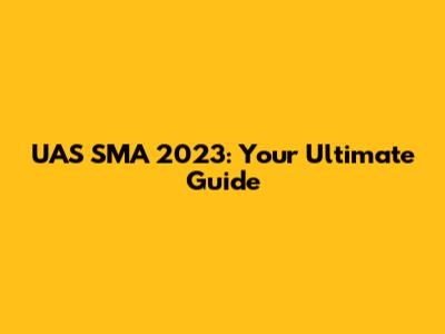 UAS SMA 2023: Your Ultimate Guide