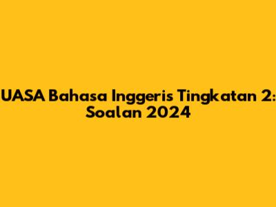 UASA Bahasa Inggeris Tingkatan 2: Soalan 2024