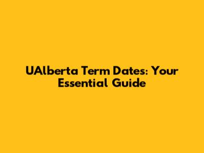 UAlberta Term Dates: Your Essential Guide