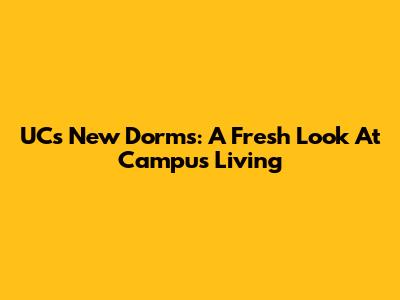 UC's New Dorms: A Fresh Look At Campus Living