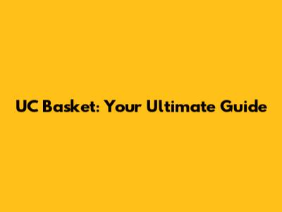 UC Basket: Your Ultimate Guide