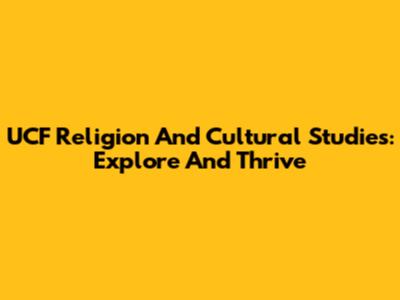 UCF Religion And Cultural Studies: Explore And Thrive