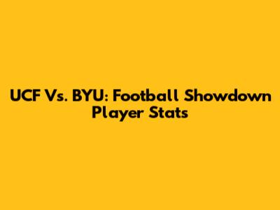 UCF Vs. BYU: Football Showdown Player Stats