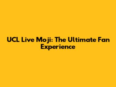 UCL Live Moji: The Ultimate Fan Experience