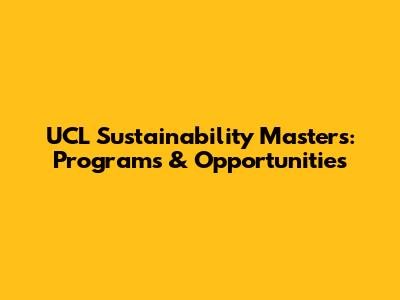 UCL Sustainability Master's: Programs & Opportunities