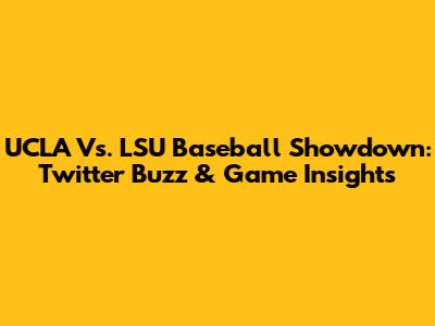 UCLA Vs. LSU Baseball Showdown: Twitter Buzz & Game Insights