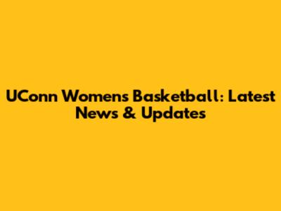 UConn Women's Basketball: Latest News & Updates