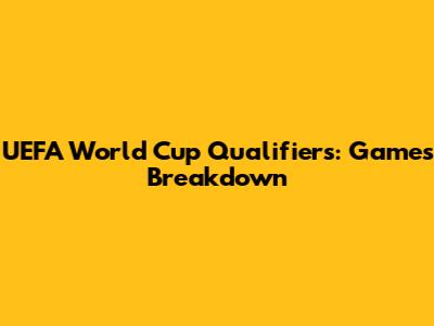 UEFA World Cup Qualifiers: Games Breakdown