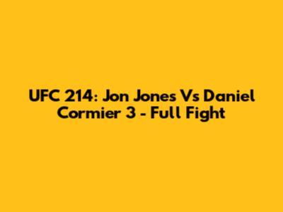 UFC 214: Jon Jones Vs Daniel Cormier 3 - Full Fight