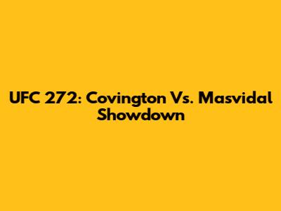 UFC 272: Covington Vs. Masvidal Showdown