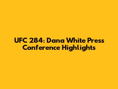 UFC 284: Dana White Press Conference Highlights