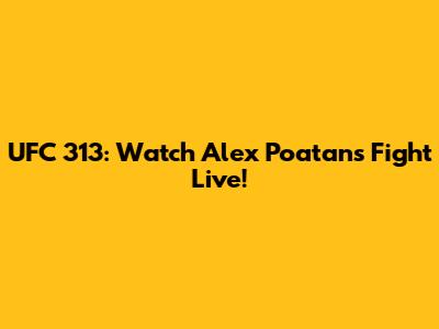 UFC 313: Watch Alex Poatan's Fight Live!
