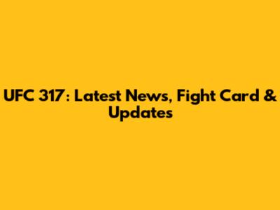 UFC 317: Latest News, Fight Card & Updates