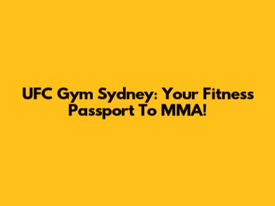 UFC Gym Sydney: Your Fitness Passport To MMA!