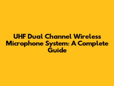 UHF Dual Channel Wireless Microphone System: A Complete Guide