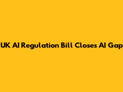 UK AI Regulation Bill Closes AI Gap