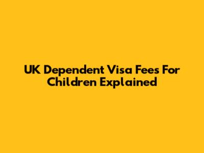 UK Dependent Visa Fees For Children Explained