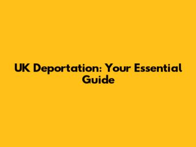 UK Deportation: Your Essential Guide