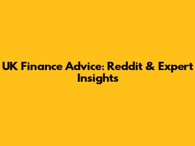UK Finance Advice: Reddit & Expert Insights