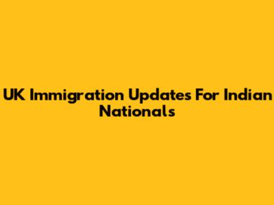 UK Immigration Updates For Indian Nationals