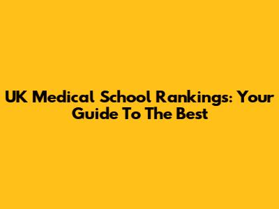UK Medical School Rankings: Your Guide To The Best