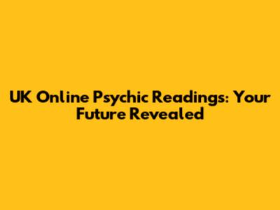UK Online Psychic Readings: Your Future Revealed
