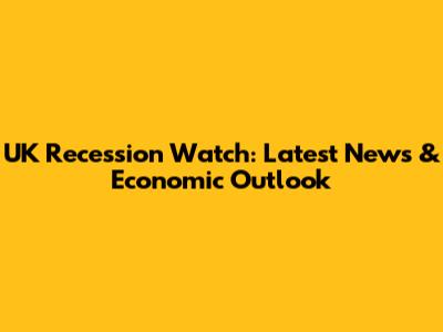 UK Recession Watch: Latest News & Economic Outlook