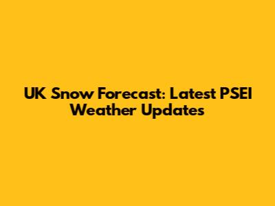 UK Snow Forecast: Latest PSEI Weather Updates