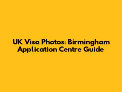 UK Visa Photos: Birmingham Application Centre Guide
