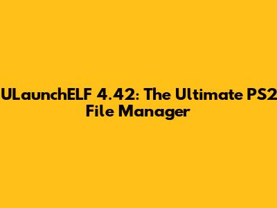 ULaunchELF 4.42: The Ultimate PS2 File Manager