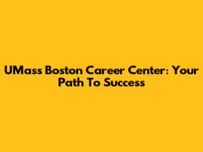 UMass Boston Career Center: Your Path To Success