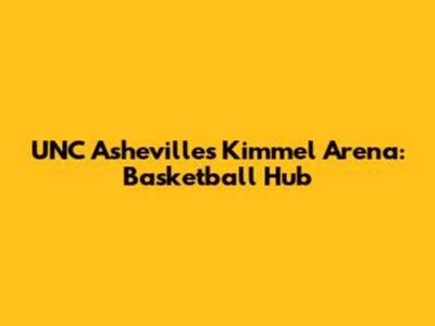 UNC Asheville's Kimmel Arena: Basketball Hub