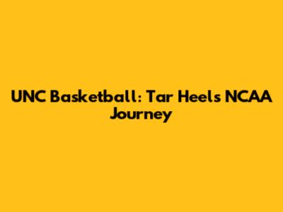 UNC Basketball: Tar Heels' NCAA Journey