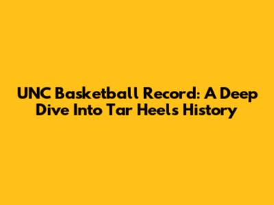 UNC Basketball Record: A Deep Dive Into Tar Heels History