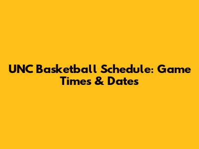 UNC Basketball Schedule: Game Times & Dates
