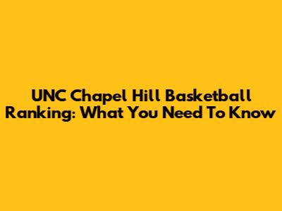 UNC Chapel Hill Basketball Ranking: What You Need To Know