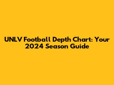 UNLV Football Depth Chart: Your 2024 Season Guide