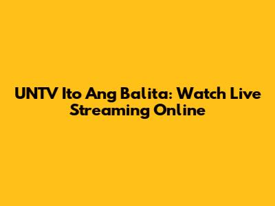 UNTV Ito Ang Balita: Watch Live Streaming Online