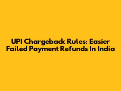 UPI Chargeback Rules: Easier Failed Payment Refunds In India
