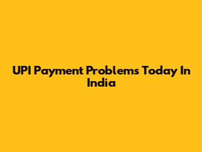 UPI Payment Problems Today In India