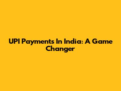 UPI Payments In India: A Game Changer