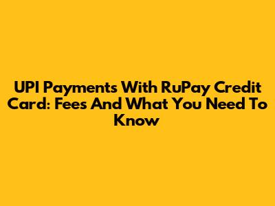 UPI Payments With RuPay Credit Card: Fees And What You Need To Know