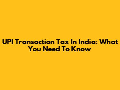UPI Transaction Tax In India: What You Need To Know